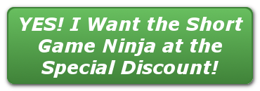 Yes I want the Short Game Ninja at the Special Discount!